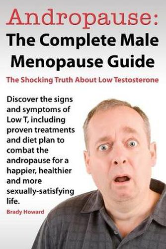 Cover image for Andropause: The Complete Male Menopause Guide. Discover the Shocking Truth about Low Testosterone.