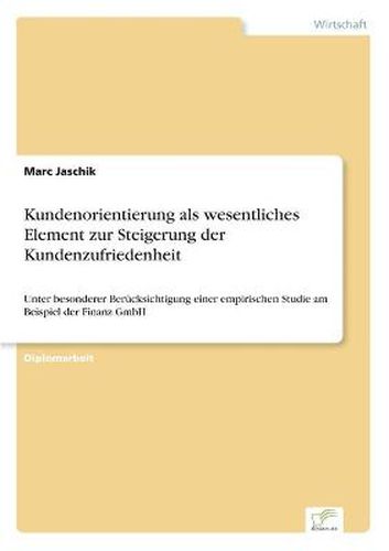 Cover image for Kundenorientierung als wesentliches Element zur Steigerung der Kundenzufriedenheit: Unter besonderer Berucksichtigung einer empirischen Studie am Beispiel der Finanz GmbH