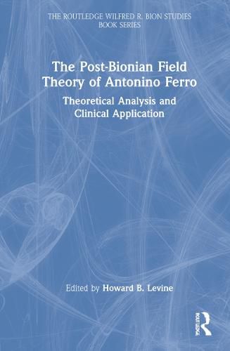 Cover image for The Post-Bionian Field Theory of Antonino Ferro: Theoretical Analysis and Clinical Application