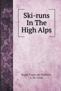 Cover image for Ski-runs In The High Alps. with illustrations