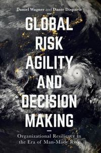 Cover image for Global Risk Agility and Decision Making: Organizational Resilience in the Era of Man-Made Risk