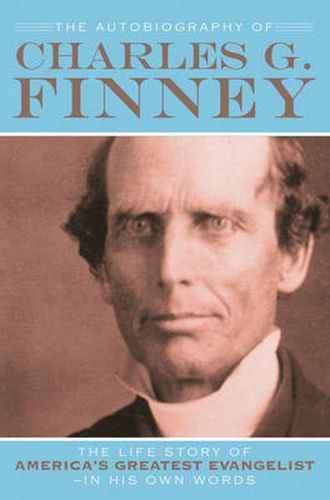 Cover image for The Autobiography of Charles G. Finney - The Life Story of America"s Greatest Evangelist--In His Own Words