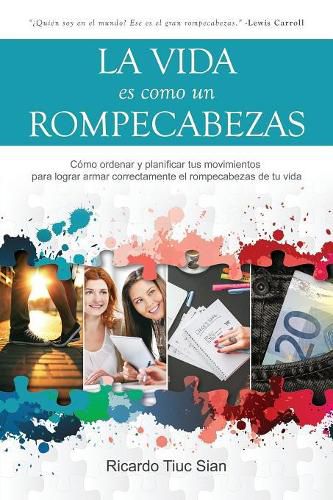 Cover image for La Vida Es Como Un Rompecabezas: Como ordenar y planificar tus movimientos para lograr armar correctamente el rompecabezas de tu vida