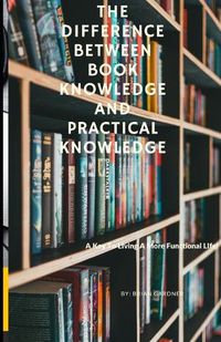 Cover image for The Difference Between Book Knowledge and Practical Knowledge