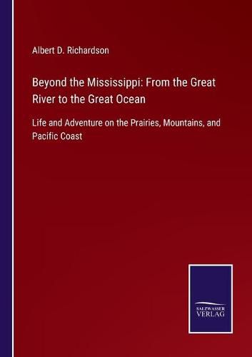 Beyond the Mississippi: From the Great River to the Great Ocean: Life and Adventure on the Prairies, Mountains, and Pacific Coast