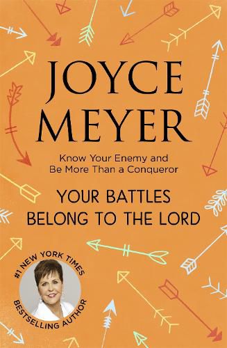 Your Battles Belong to the Lord: Know Your Enemy and Be More Than a Conqueror