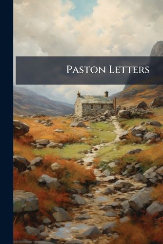 Cover image for Paston Letters: Original Letters Written During the Reigns of Henry VI., Edward IV., and Richard III., by Various Persons. with Notes, by J. Fenn