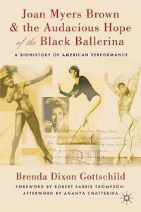 Cover image for Joan Myers Brown and the Audacious Hope of the Black Ballerina: A Biohistory of American Performance