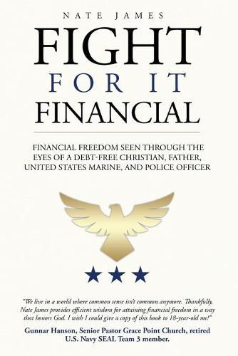 Cover image for Fight for it Financial: The fight for financial freedom seen through the eyes of a debt-free Christian, husband, father, U.S. Marine, and Police Officer