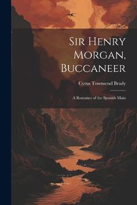 Cover image for Sir Henry Morgan, Buccaneer