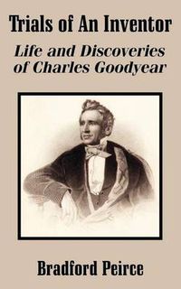 Cover image for Trials of An Inventor: Life and Discoveries of Charles Goodyear