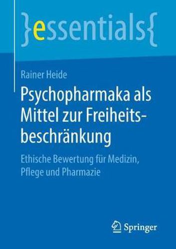 Cover image for Psychopharmaka als Mittel zur Freiheitsbeschrankung: Ethische Bewertung fur Medizin, Pflege und Pharmazie