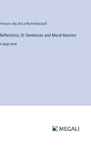 Reflections; Or Sentences and Moral Maxims