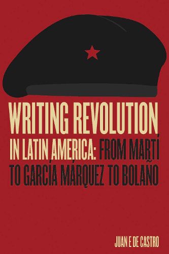 Cover image for Writing Revolution in Latin America: From Marti to Garcia Marquez to Bolano