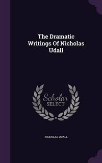 Cover image for The Dramatic Writings of Nicholas Udall