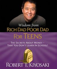 Cover image for Wisdom from Rich Dad, Poor Dad for Teens: The Secrets about Money--That You Don't Learn in School!