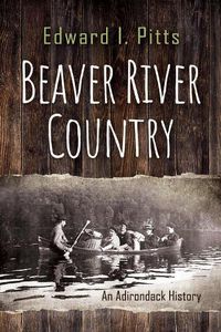 Cover image for Beaver River Country: An Adirondack History