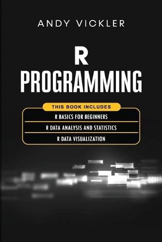 Cover image for R Programming: This book includes: R Basics for Beginners + R Data Analysis and Statistics + R Data Visualization