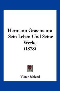 Cover image for Hermann Grassmann: Sein Leben Und Seine Werke (1878)