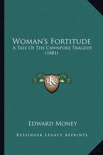 Cover image for Woman's Fortitude: A Tale of the Cawnpore Tragedy (1881)