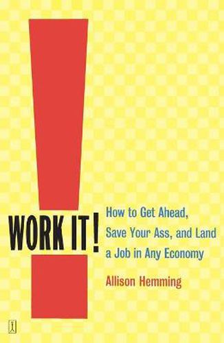 Work It!: How to Get Ahead, Save Your Ass, and Land a Job in Any Economy