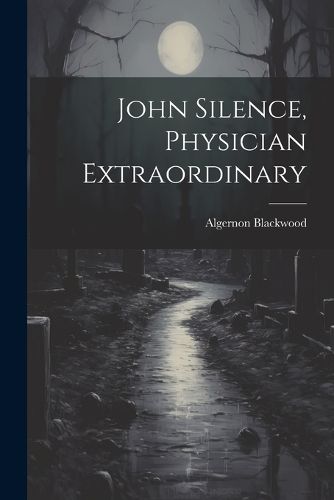 Cover image for John Silence, Physician Extraordinary