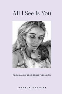 Cover image for All I See Is You: Poems and Prose on Motherhood