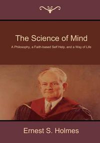 Cover image for The Science of Mind: A Philosophy, a Faith-Based Self Help, and a Way of Life