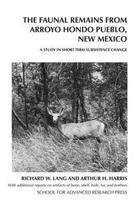 Cover image for The Faunal Remains from Arroyo Hondo Pueblo, New Mexico: A Study in Short-term Subsistence Change