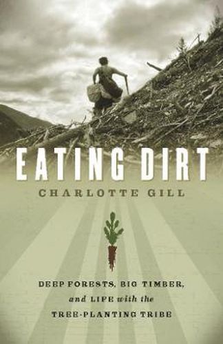 Cover image for Eating Dirt: Deep Forests, Big Timber, and Life with the Tree-Planting Tribe