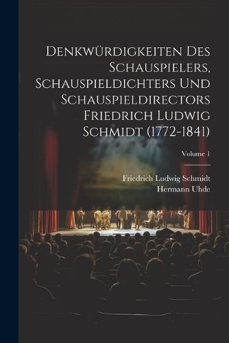 Cover image for Denkwuerdigkeiten des Schauspielers, Schauspieldichters und Schauspieldirectors Friedrich Ludwig Schmidt (1772-1841); Volume 1