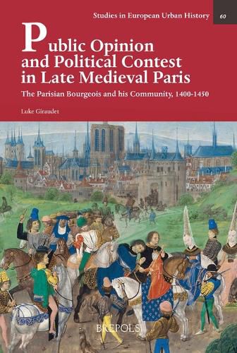 Cover image for Public Opinion and Political Contest in Late Medieval Paris: The Parisian Bourgeois and His Community, 1400-1450