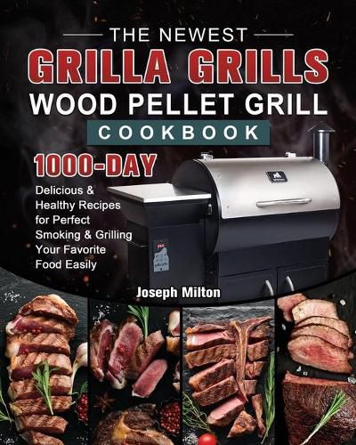 Cover image for The Newest Grilla Grills Wood Pellet Grill Cookbook: 1000-Day Delicious & Healthy Recipes for Perfect Smoking and Grilling Your Favorite Food Easily