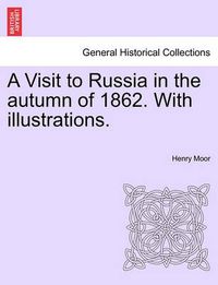 Cover image for A Visit to Russia in the Autumn of 1862. with Illustrations.