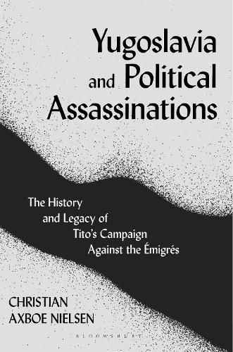 Cover image for Yugoslavia and Political Assassinations: The History and Legacy of Tito's Campaign Against the Emigres