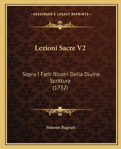 Lezioni Sacre V2: Sopra I Fatti Illustri Della Diuina Scrittura (1732)