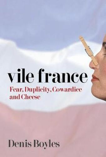 Cover image for Vile France: Fear, Duplicity, Cowardice and Cheese