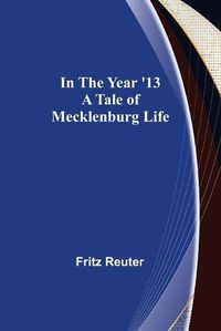 Cover image for In the Year '13; A Tale of Mecklenburg Life