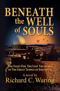 Cover image for Beneath the Well of Souls, the Fight for the Lost Treasures of the Great Temple of Jerusalem