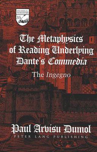 Cover image for The Metaphysics of Reading Underlying Dante's Commedia: The Ingegno