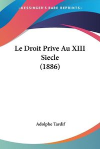 Cover image for Le Droit Prive Au XIII Siecle (1886)