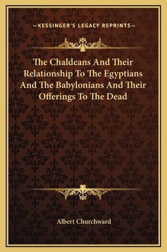 Cover image for The Chaldeans and Their Relationship to the Egyptians and the Babylonians and Their Offerings to the Dead