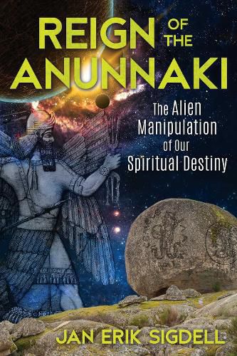 Reign of the Anunnaki: The Alien Manipulation of Our Spiritual Destiny