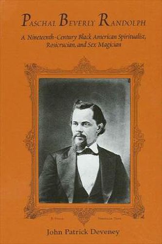 Cover image for Paschal Beverly Randolph: A Nineteenth-Century Black American Spiritualist, Rosicrucian, and Sex Magician