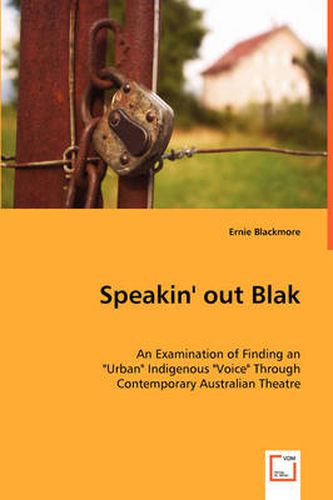 Cover image for Speakin' out Blak - An Examination of Finding an Urban Indigenous Voice Through Contemporary Australian Theatre