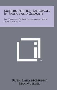 Cover image for Modern Foreign Languages in France and Germany: The Training of Teachers and Methods of Instruction