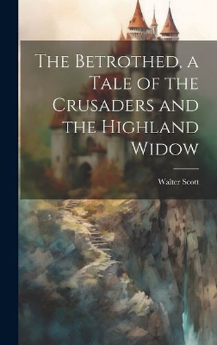 Cover image for The Betrothed, a Tale of the Crusaders and the Highland Widow