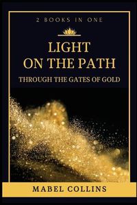 Cover image for Light On The Path: Through The Gates Of Gold (2 BOOKS IN ONE)