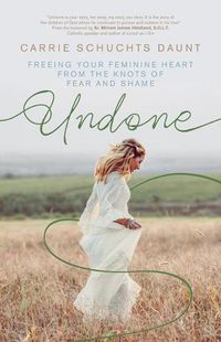 Cover image for Undone: Freeing Your Feminine Heart from the Knots of Fear and Shame