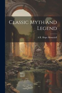 Cover image for Classic Myth and Legend